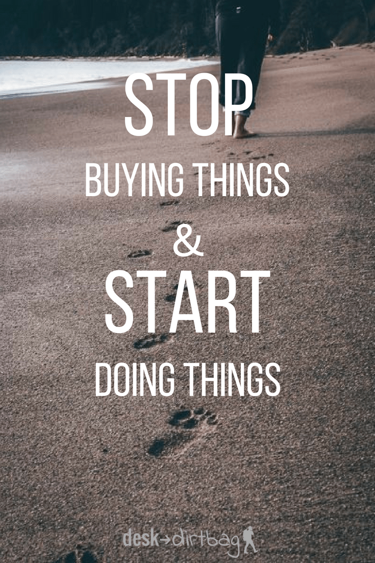 Stop Buying Things and Start Doing Things armchair-alpinist