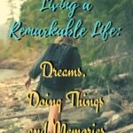 Living a Remarkable Life: Dreams, Doing Things, and Memories armchair-alpinist