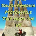 Finding Adventure: An Epic South America Motorcycle Trip from the US south-america, armchair-alpinist