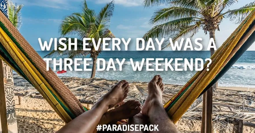Wish Every Day Was A Three-Day Weekend?
