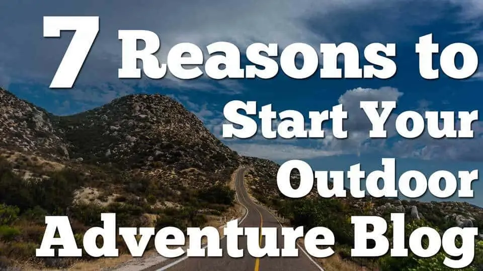 Seven Reasons to Start Your Outdoor Adventure Blog
