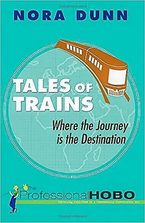Tales of Trains by Nora Dunn, The Best Travel Books Ever Written - Get Inspired and Get Out There