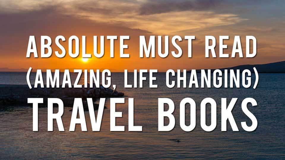 The Best Travel Books Ever Written - Get Inspired and Get Out There