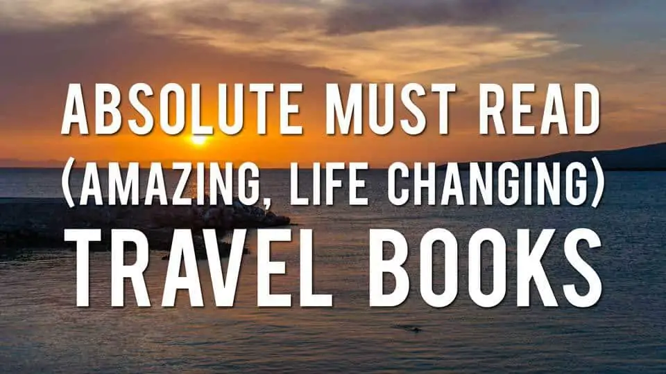 The Best Travel Books Ever Written - Get Inspired and Get Out There
