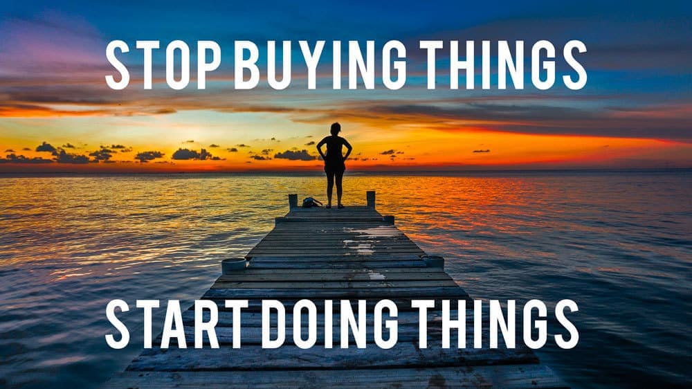 Stop Buying Things and Start Doing Things