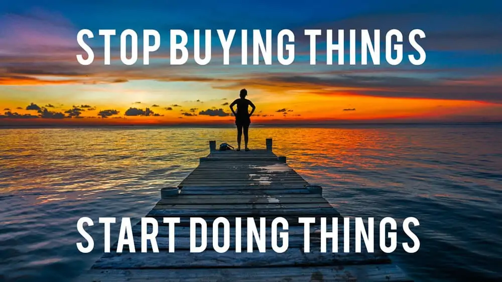 Stop Buying Things and Start Doing Things