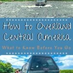 How to Overland Central America: What to Know Before You Go travel, mexico, how-to, central-america