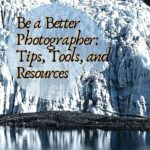 How to Be a Better Photographer: Tips, Tools, and Resources photography