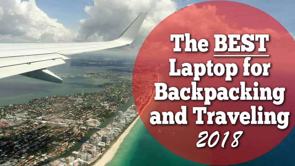 Best Travel Laptop for 2018 Top Picks for Traveling the World