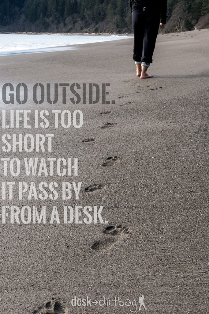 "Go Outside. Life is too short to watch it pass by from a desk." - Desk to Dirtbag - Awesome Adventure Quotes to Inspire You to Take Action & Find Adventure www.desktodirtbag.com/inspiring-travel-adventure-quotes/