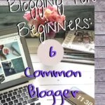 Blogging for Beginners: 6 Common Blogger Mistakes blogging