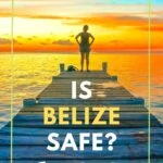 Is Belize Safe? A Detailed Guide to Safety and Security in Belize