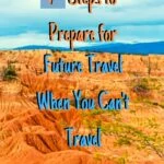 7 Steps to Prepare for Future Travel When You Can't Travel travel-tips-and-resources, travel