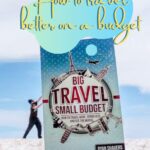 Big Travel, Small Budget: How to Travel More, Spend Less and See the World